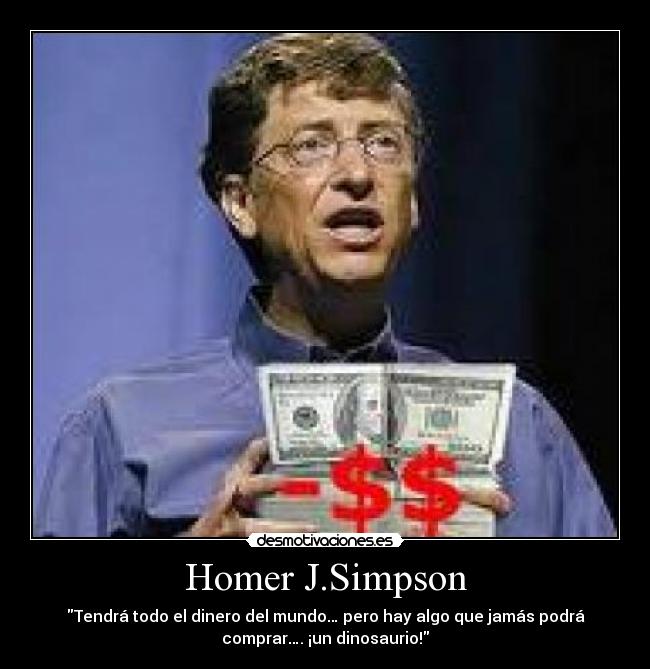 Homer J.Simpson - Tendrá todo el dinero del mundo… pero hay algo que jamás podrá
comprar…. ¡un dinosaurio!