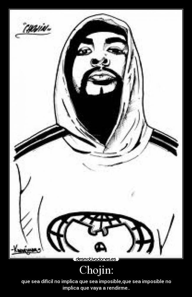 Chojin: - que sea difícil no implica que sea imposible,que sea imposible no
implica que vaya a rendirme..