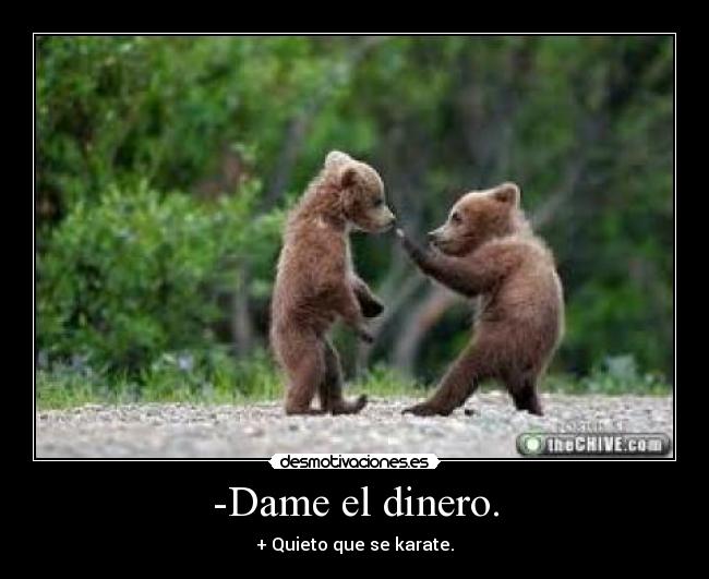 -Dame el dinero. -