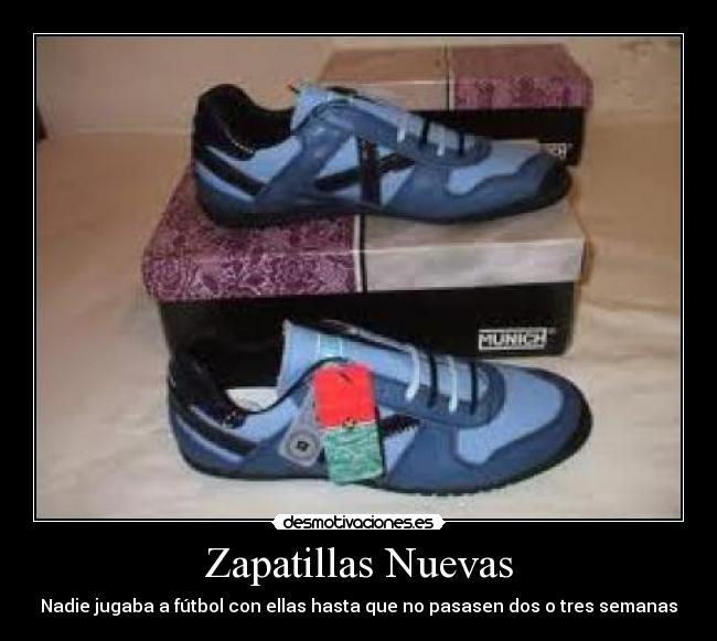 Zapatillas Nuevas - Nadie jugaba a fútbol con ellas hasta que no pasasen dos o tres semanas