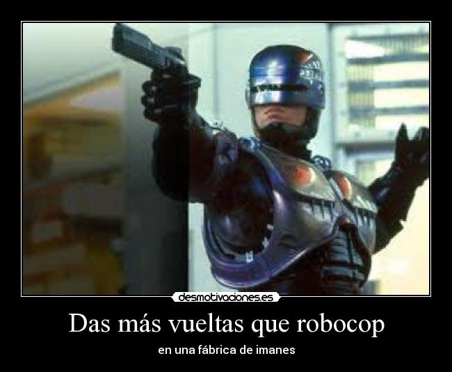 Das más vueltas que robocop - 