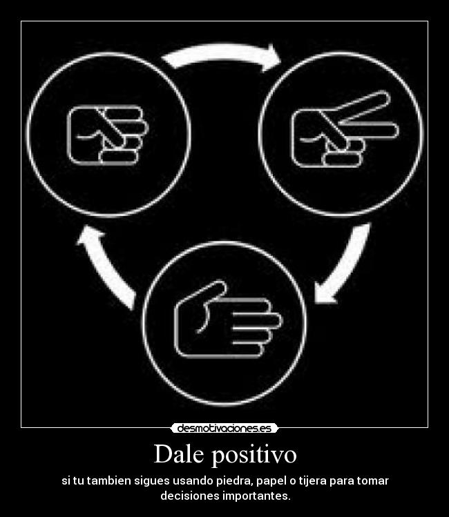 Dale positivo - si tu tambien sigues usando piedra, papel o tijera para tomar decisiones importantes.