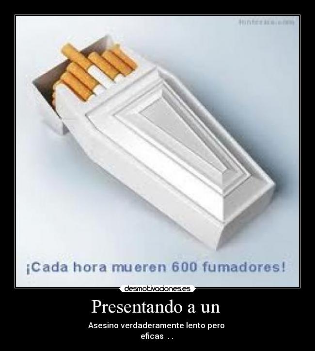 Presentando a un - Asesino verdaderamente lento pero
eficas . .