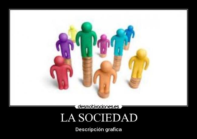 LA SOCIEDAD - Descripción grafica