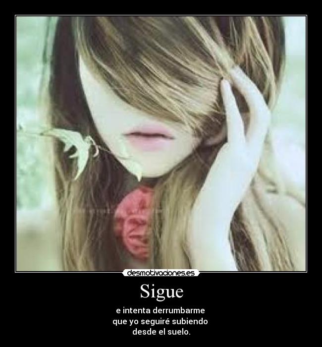 Sigue - e intenta derrumbarme
que yo seguiré subiendo
desde el suelo.