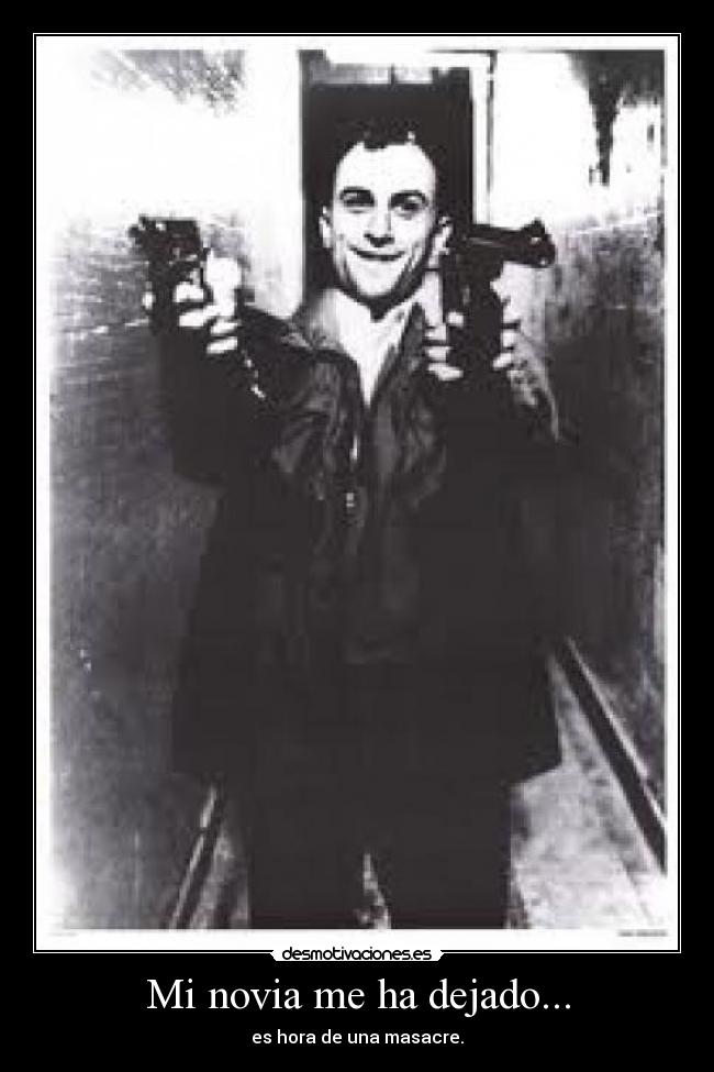 Mi novia me ha dejado... - es hora de una masacre.