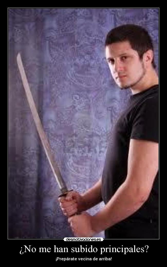 ¿No me han subido principales? - ¡Prepárate vecina de arriba!