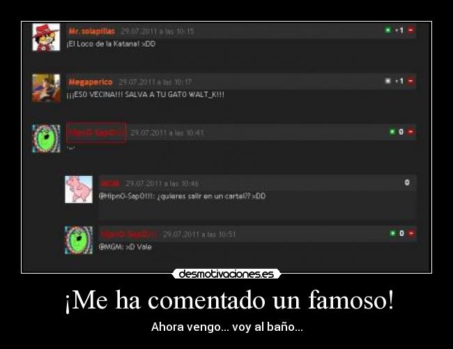 ¡Me ha comentado un famoso! - Ahora vengo... voy al baño...