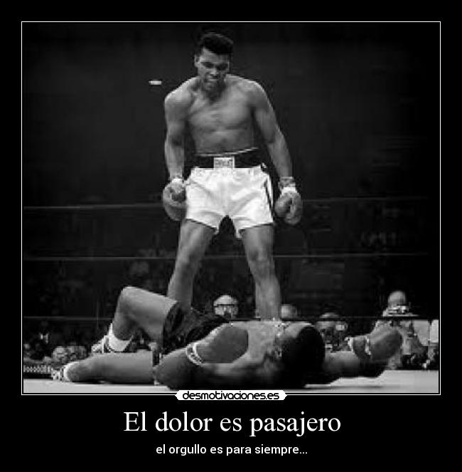 El dolor es pasajero - el orgullo es para siempre...