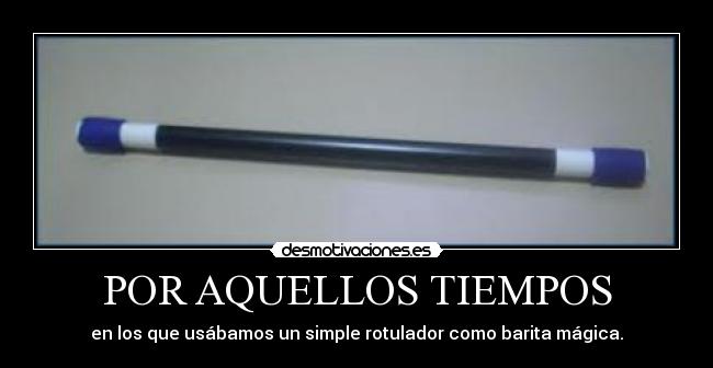POR AQUELLOS TIEMPOS - en los que usábamos un simple rotulador como barita mágica.