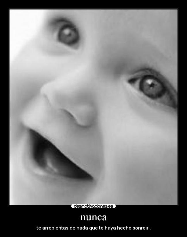 nunca - te arrepientas de nada que te haya hecho sonreir..