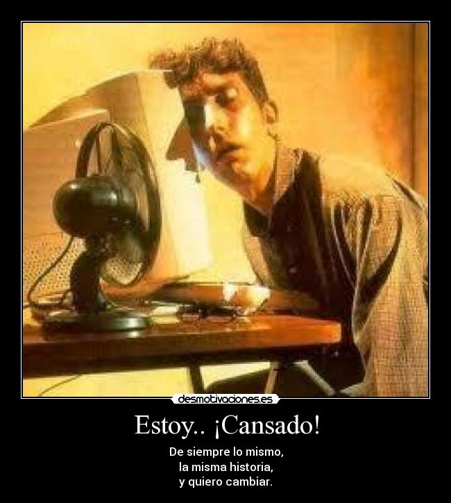Estoy.. ¡Cansado! - 