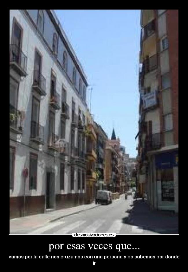 por esas veces que... - vamos por la calle nos cruzamos con una persona y no sabemos por donde ir