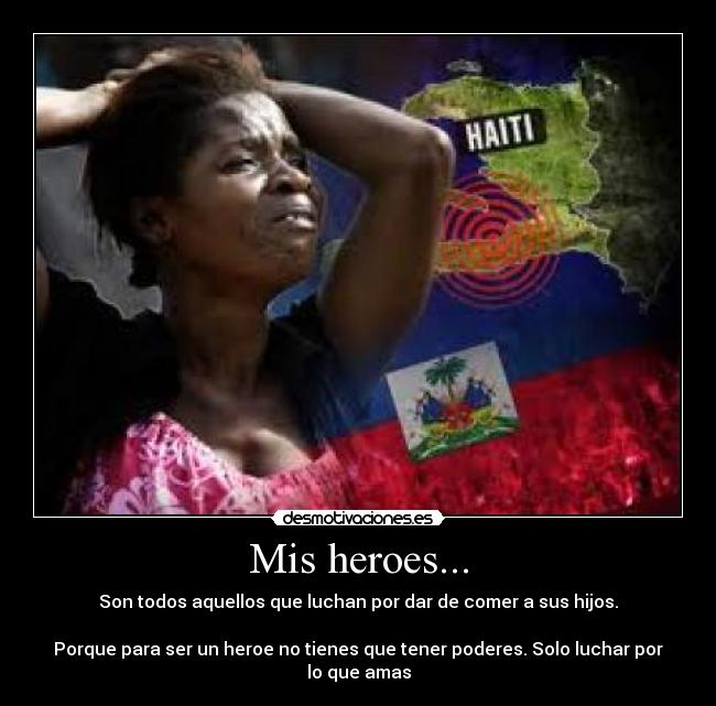 Mis heroes... - Son todos aquellos que luchan por dar de comer a sus hijos.
Porque para ser un heroe no tienes que tener poderes. Solo luchar por lo que amas