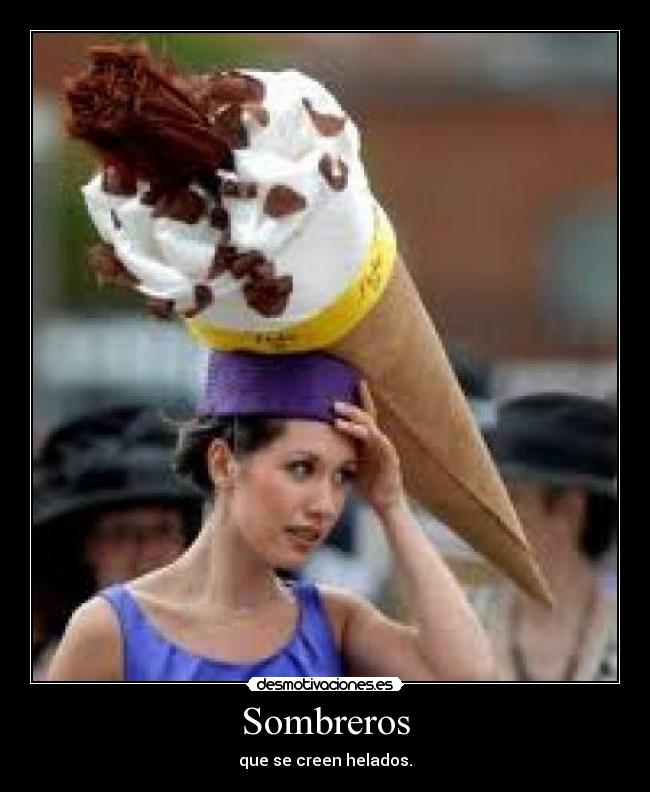 Sombreros - que se creen helados.