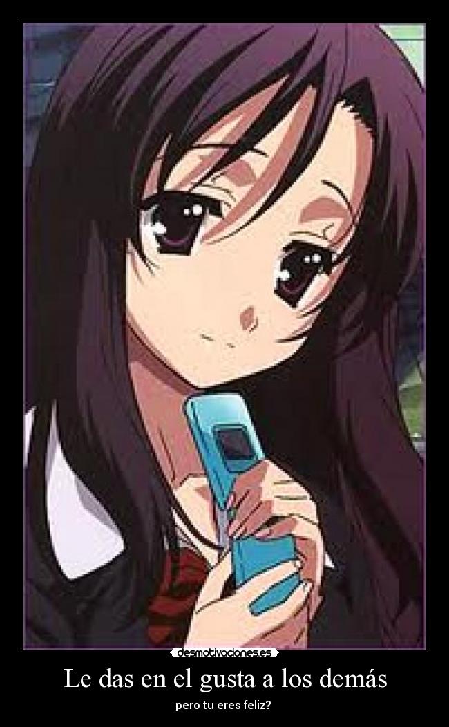 Le das en el gusta a los demás - pero tu eres feliz?