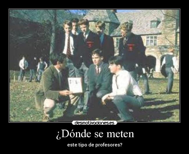 ¿Dónde se meten - este tipo de profesores?