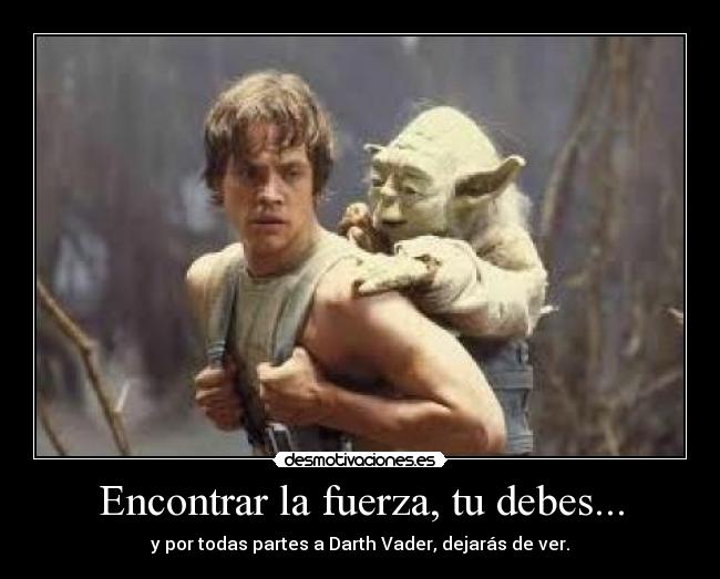 Encontrar la fuerza, tu debes... - 