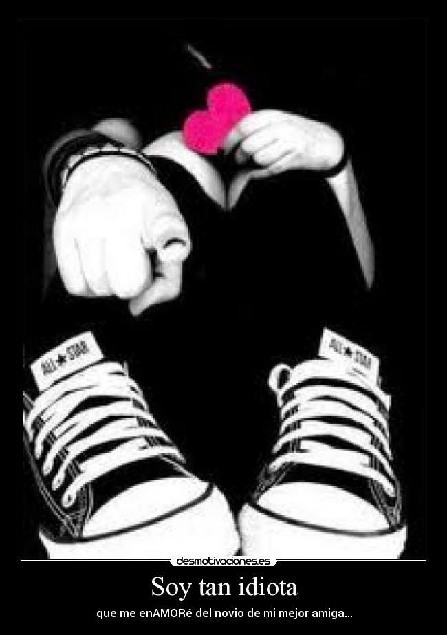 Soy tan idiota - 