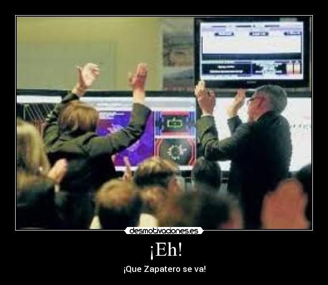 ¡Eh! - ¡Que Zapatero se va!