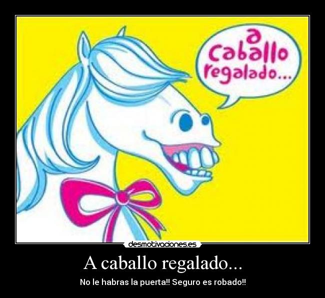A caballo regalado... -