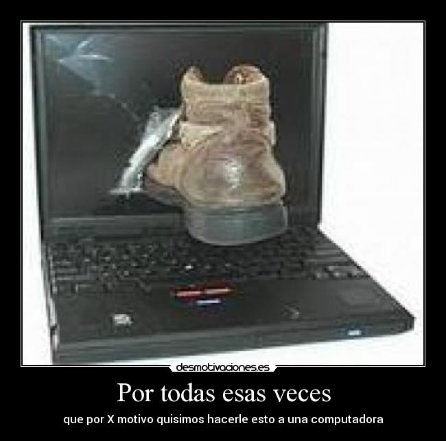 Por todas esas veces - que por X motivo quisimos hacerle esto a una computadora