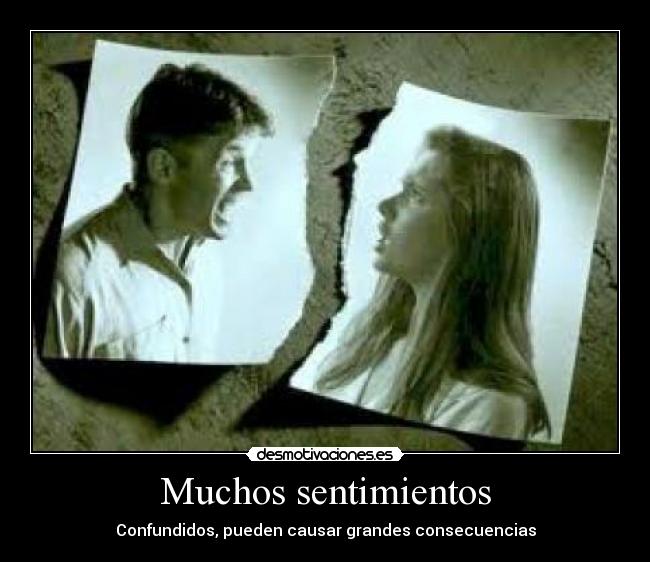 Muchos sentimientos - Confundidos, pueden causar grandes consecuencias
