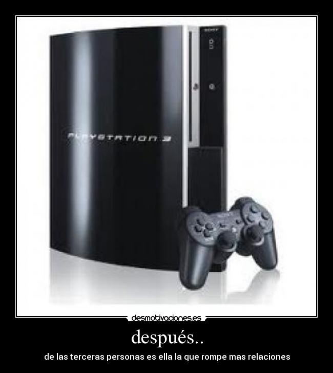 después.. - de las terceras personas es ella la que rompe mas relaciones