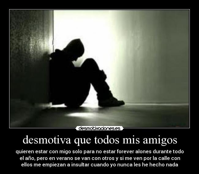 desmotiva que todos mis amigos -
