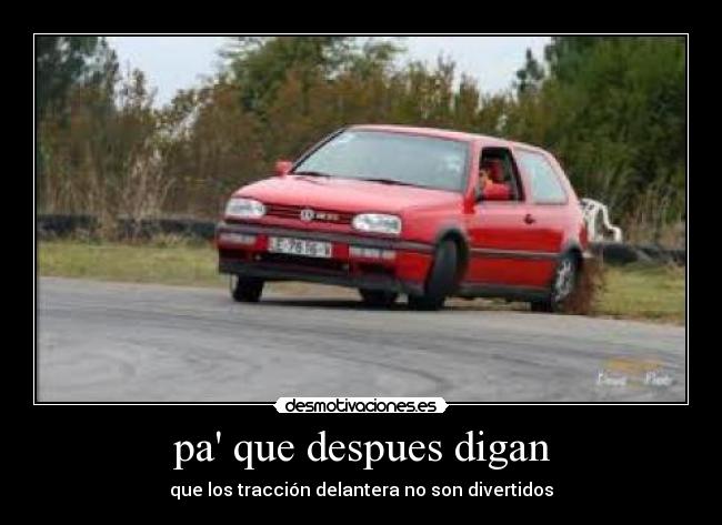 pa que despues digan - que los tracción delantera no son divertidos