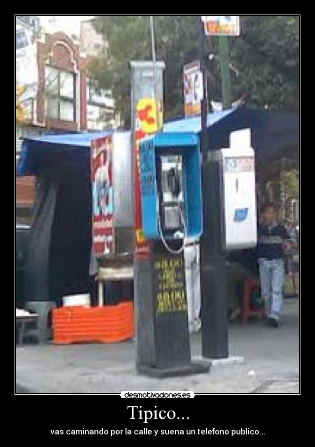 Tipico... - vas caminando por la calle y suena un telefono publico...