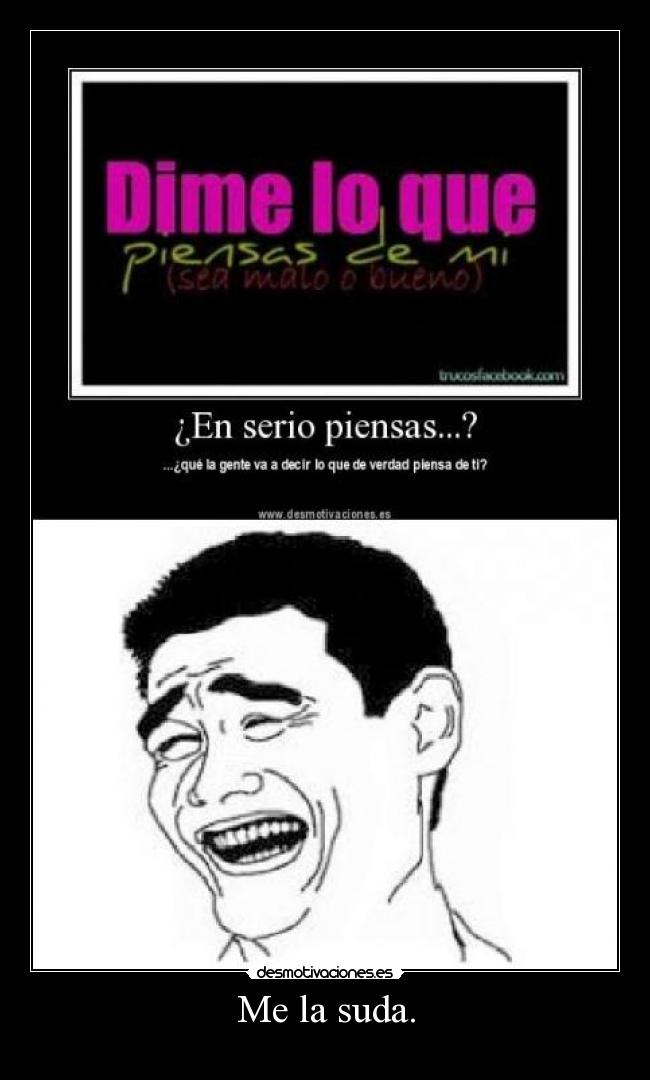 Me la suda. -