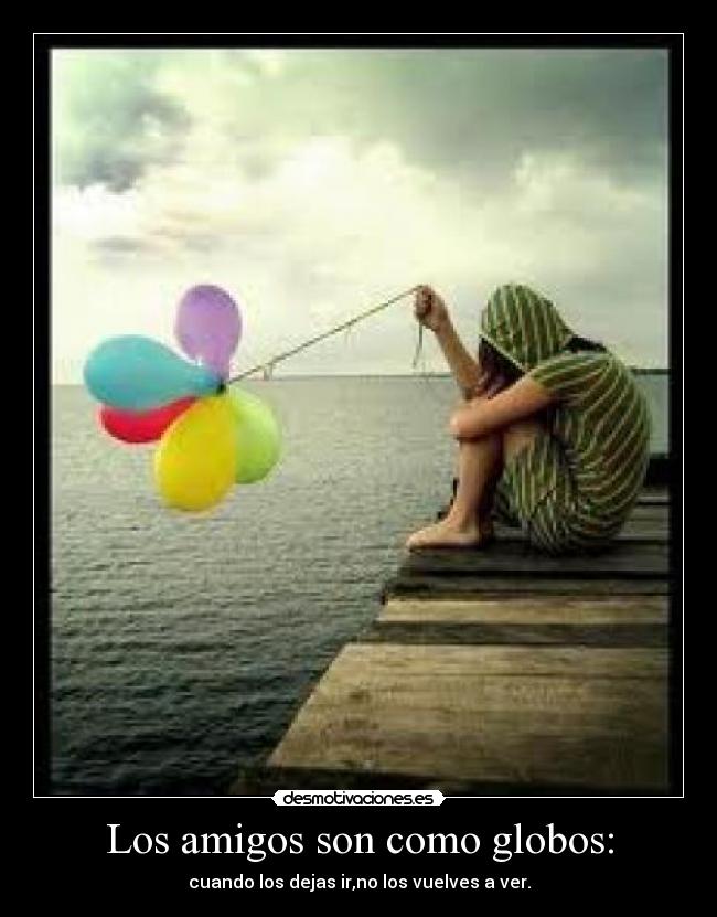 Los amigos son como globos: - 