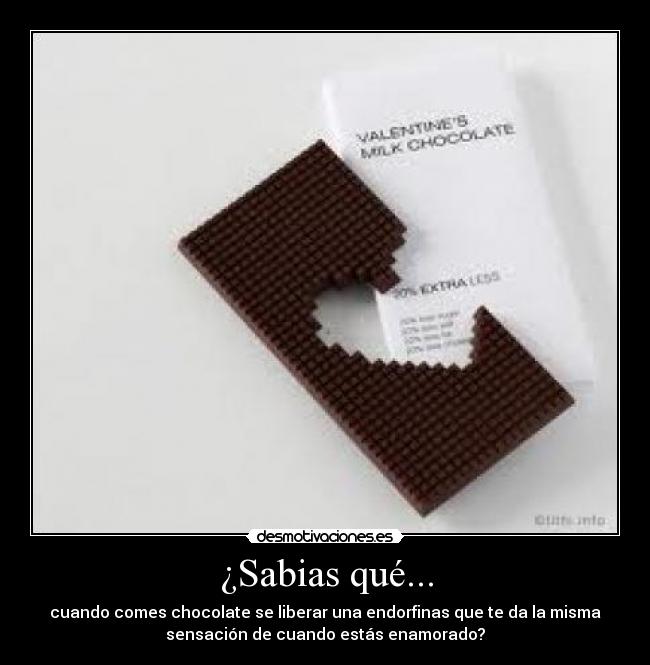 ¿Sabias qué... - cuando comes chocolate se liberar una endorfinas que te da la misma
sensación de cuando estás enamorado?