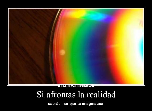 Si afrontas la realidad - sabrás manejar tu imaginación