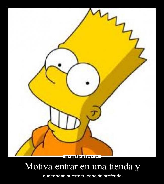 Motiva entrar en una tienda y - que tengan puesta tu canción preferida