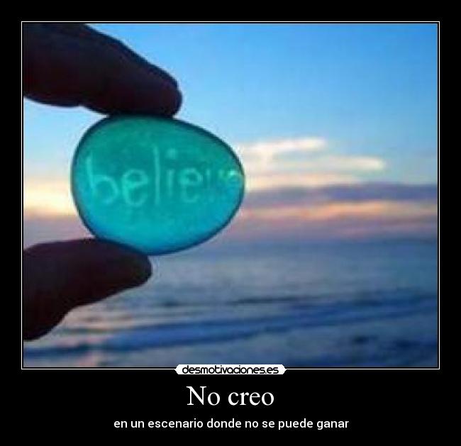No creo - en un escenario donde no se puede ganar