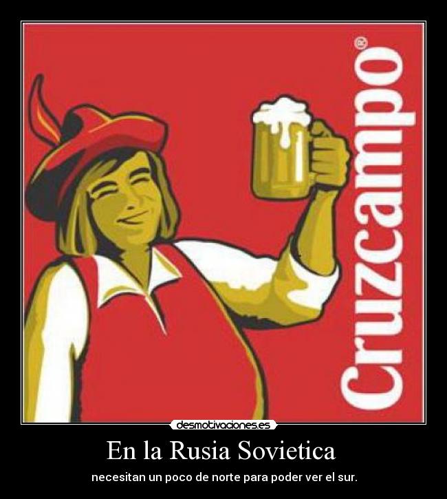 En la Rusia Sovietica  - necesitan un poco de norte para poder ver el sur.