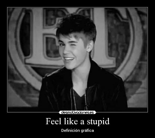 Feel like a stupid - 