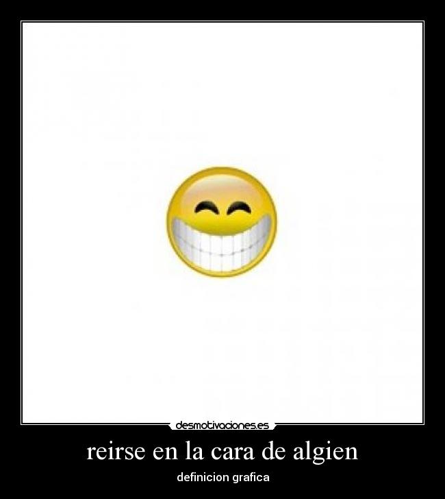 reirse en la cara de algien - definicion grafica