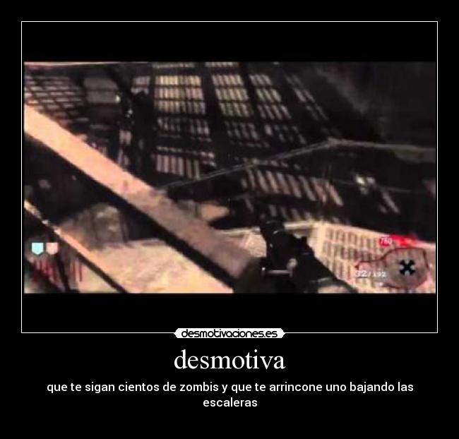 desmotiva - que te sigan cientos de zombis y que te arrincone uno bajando las escaleras