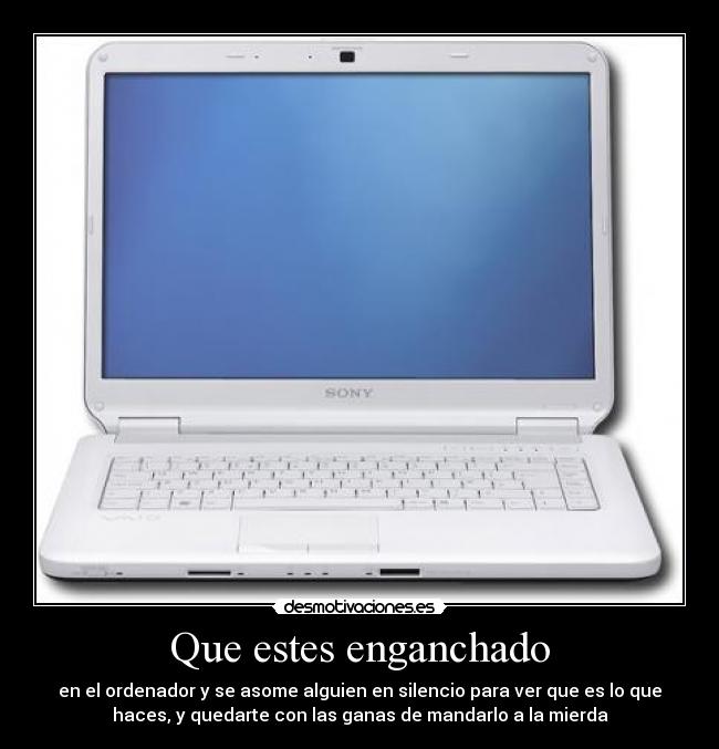 Que estes enganchado -