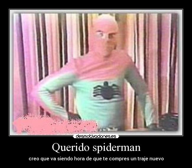 Querido spiderman - creo que va siendo hora de que te compres un traje nuevo