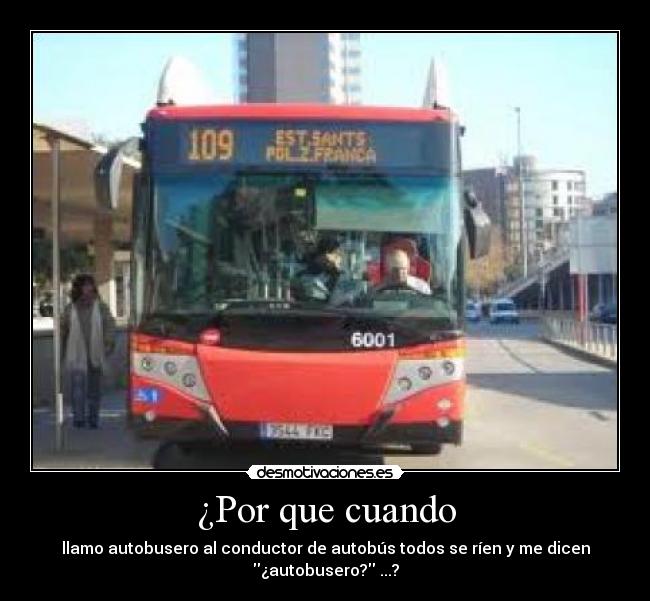 ¿Por que cuando - llamo autobusero al conductor de autobús todos se ríen y me dicen
¿autobusero? ...?