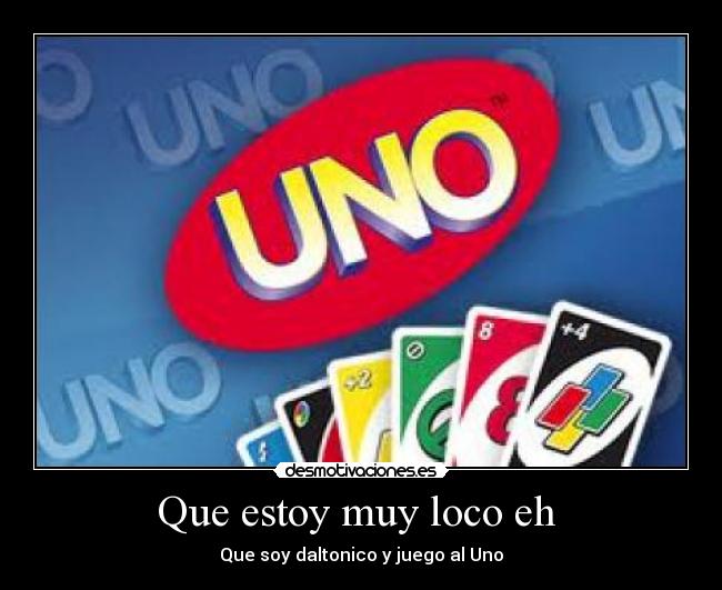Que estoy muy loco eh - Que soy daltonico y juego al Uno