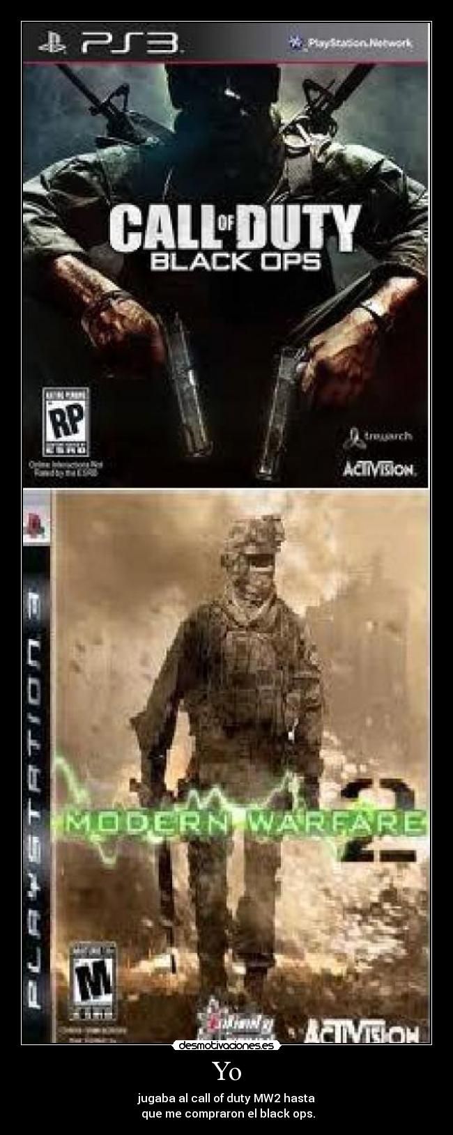 Yo - jugaba al call of duty MW2 hasta
 que me compraron el black ops.