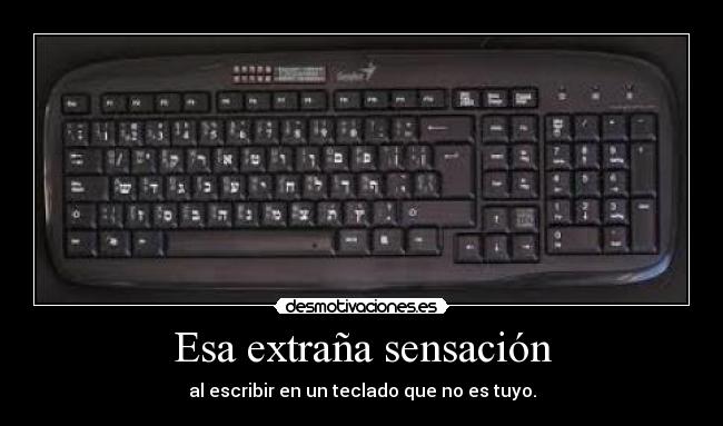 Esa extraña sensación - al escribir en un teclado que no es tuyo.