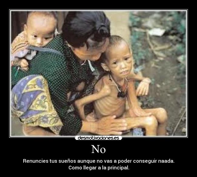 No - Renuncies tus sueños aunque no vas a poder conseguir naada.
Como llegar a la principal.