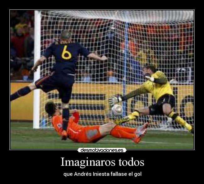 Imaginaros todos - que Andrés Iniesta fallase el gol