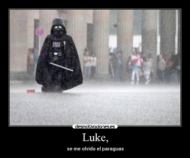 Luke, - se me olvido el paraguas